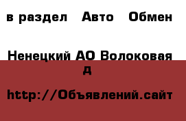  в раздел : Авто » Обмен . Ненецкий АО,Волоковая д.